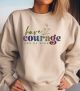 Have Courage and Be Kind Sweatshirt | Motivational Inspirational Quote Cozy Top for Confidence & Positivity | Perfect Gift for All